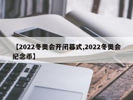 【2022冬奥会开闭幕式,2022冬奥会纪念币】
