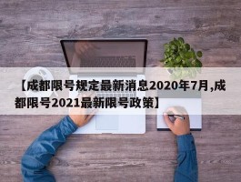 【成都限号规定最新消息2020年7月,成都限号2021最新限号政策】