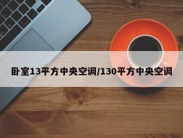 卧室13平方中央空调／130平方中央空调
