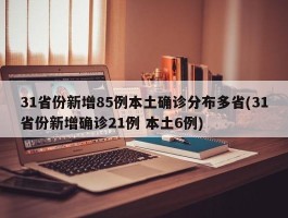 31省份新增85例本土确诊分布多省(31省份新增确诊21例 本土6例)