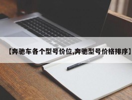 【奔驰车各个型号价位,奔驰型号价格排序】