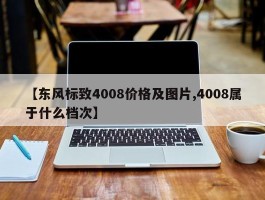 【东风标致4008价格及图片,4008属于什么档次】