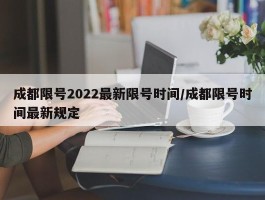 成都限号2022最新限号时间／成都限号时间最新规定