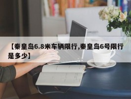 【秦皇岛6.8米车辆限行,秦皇岛6号限行是多少】