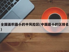 全国面积最小的中风险区(中国最小的区排名)