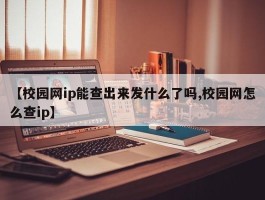 【校园网ip能查出来发什么了吗,校园网怎么查ip】