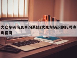 大众车辆信息查询系统／大众车辆识别代号查询官网