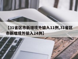 【31省区市新增境外输入11例,31省区市新增境外输入24例】