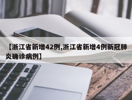 【浙江省新增42例,浙江省新增4例新冠肺炎确诊病例】