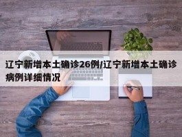 辽宁新增本土确诊26例／辽宁新增本土确诊病例详细情况
