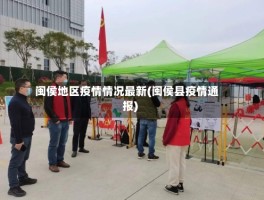闽侯地区疫情情况最新(闽侯县疫情通报)